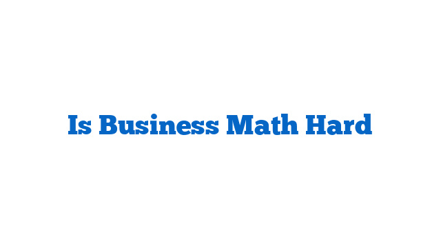 Is Business Math Hard