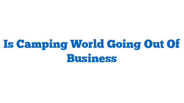 Is Camping World Going Out Of Business