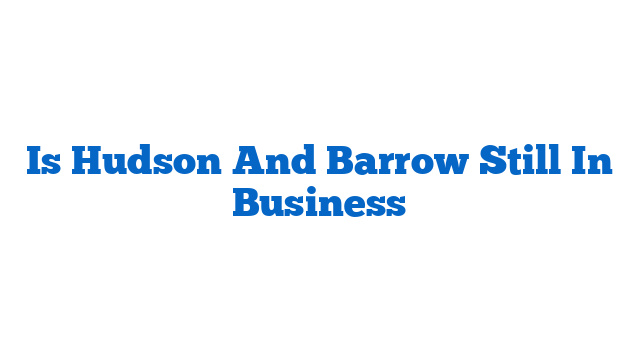 Is Hudson And Barrow Still In Business