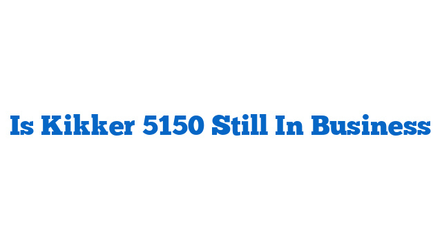 Is Kikker 5150 Still In Business