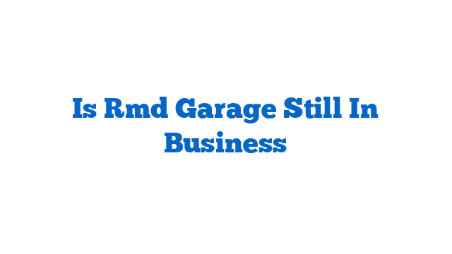Is Rmd Garage Still In Business