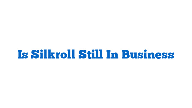Is Silkroll Still In Business