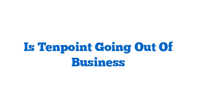 Is Tenpoint Going Out Of Business