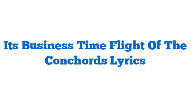 Its Business Time Flight Of The Conchords Lyrics
