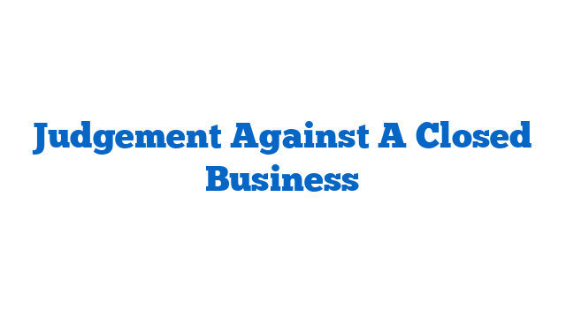 Judgement Against A Closed Business
