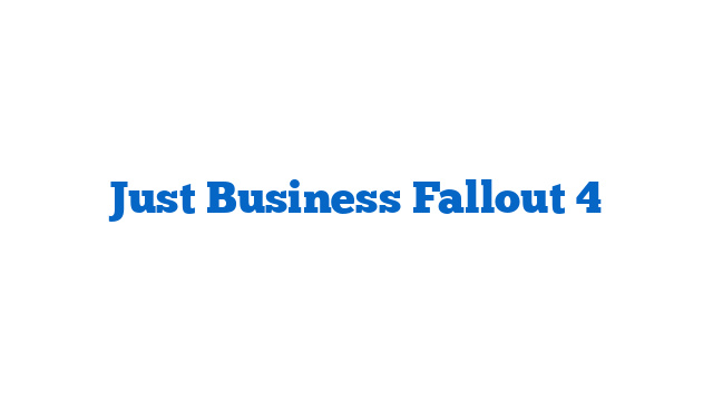 Just Business Fallout 4