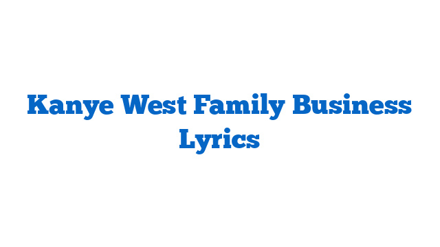 Kanye West Family Business Lyrics