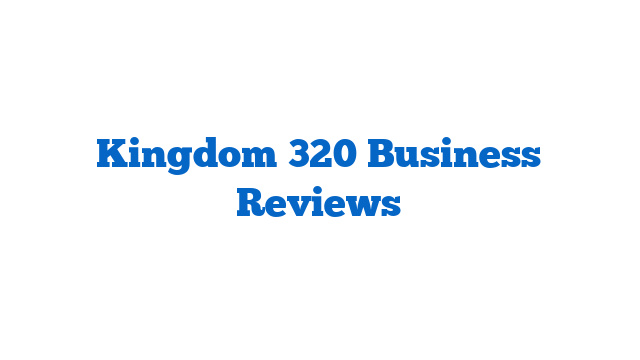 Kingdom 320 Business Reviews