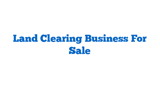 Land Clearing Business For Sale
