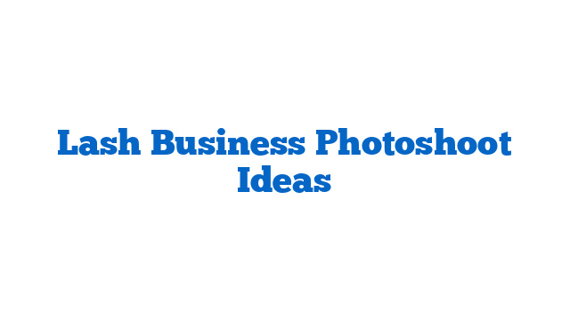Lash Business Photoshoot Ideas