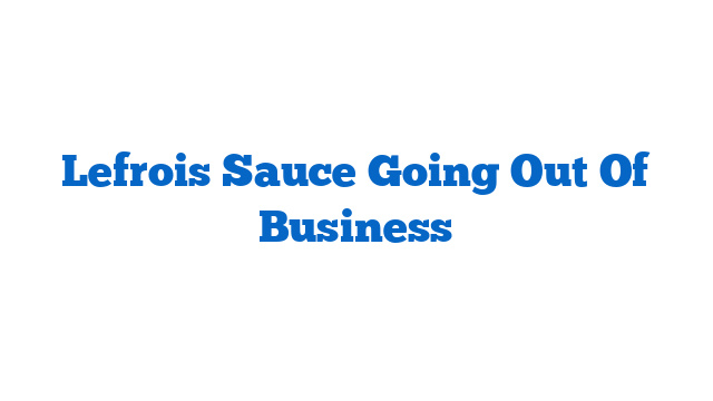 Lefrois Sauce Going Out Of Business