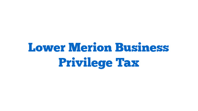 Lower Merion Business Privilege Tax
