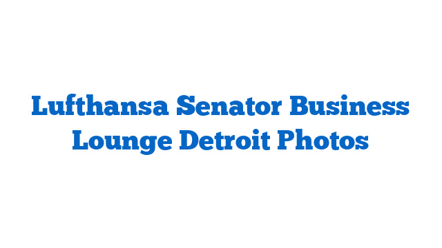 Lufthansa Senator  Business Lounge Detroit Photos