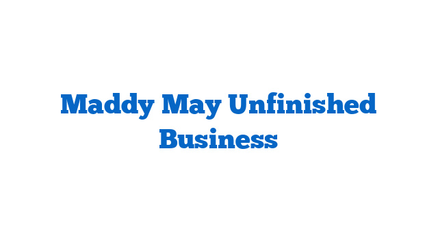 Maddy May Unfinished Business