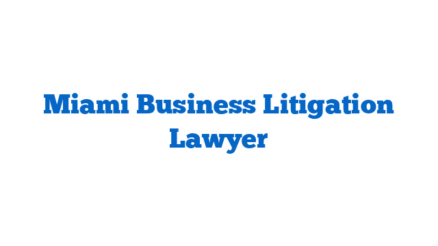 Miami Business Litigation Lawyer