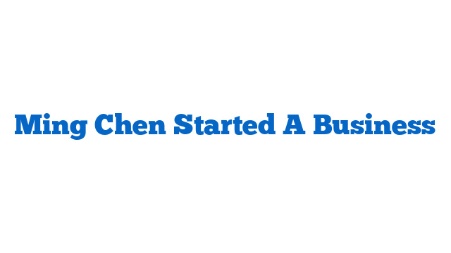Ming Chen Started A Business