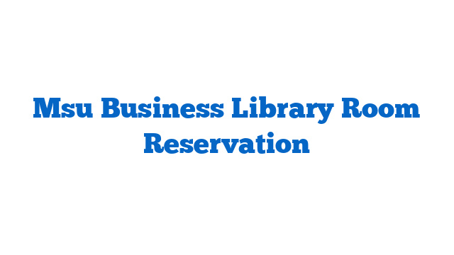 Msu Business Library Room Reservation