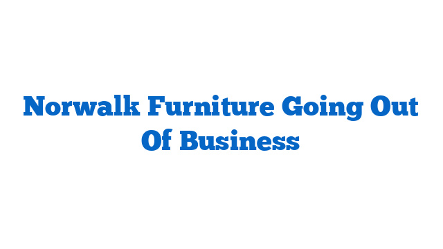 Norwalk Furniture Going Out Of Business