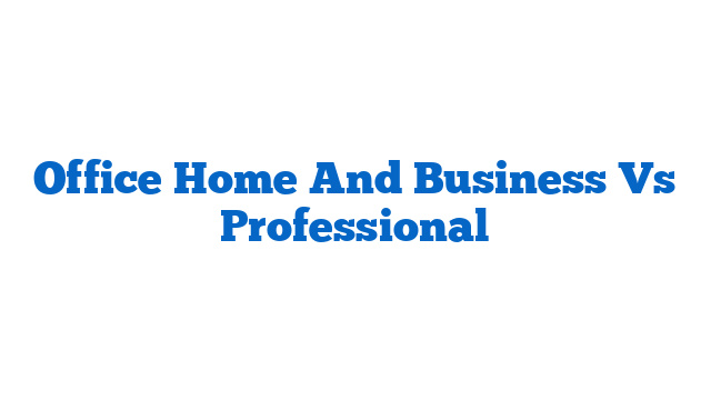 Office Home And Business Vs Professional