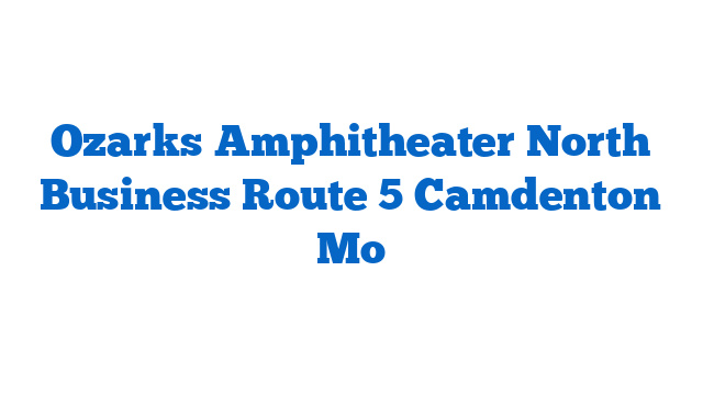 Ozarks Amphitheater North Business Route 5 Camdenton Mo