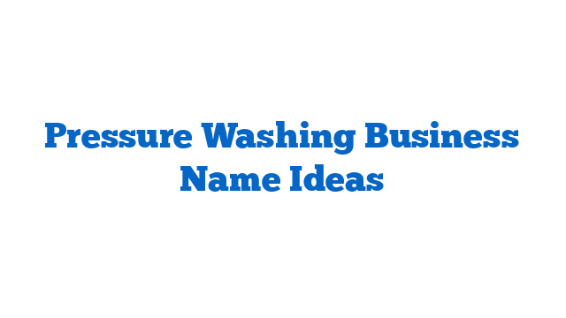 Pressure Washing Business Name Ideas