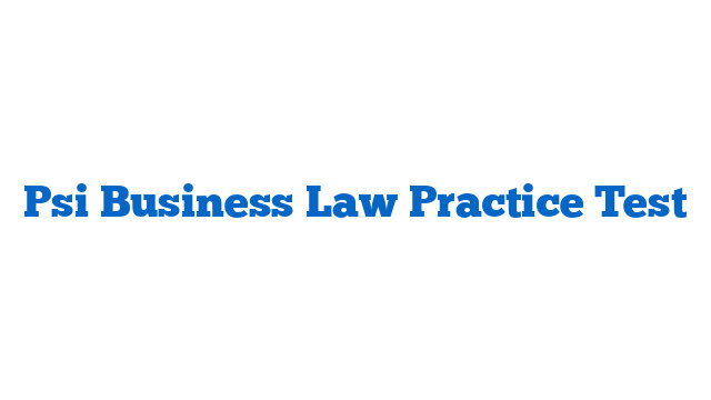 Psi Business Law Practice Test