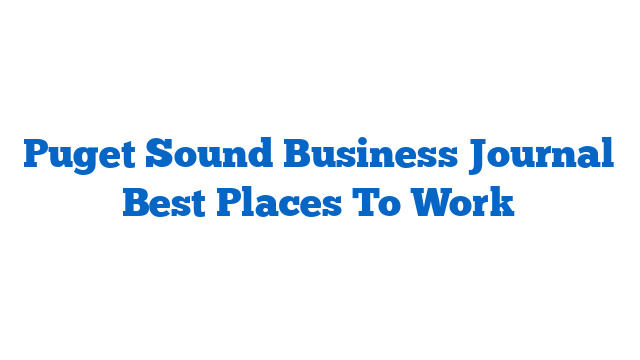 Puget Sound Business Journal Best Places To Work