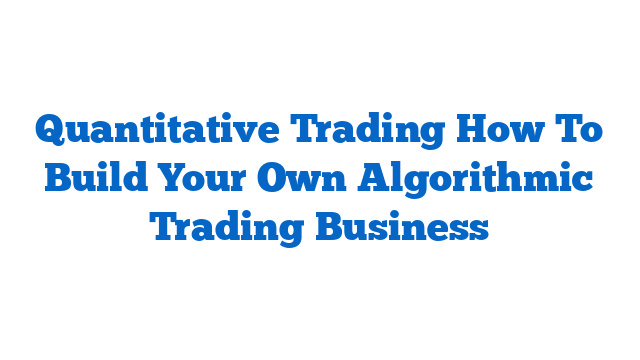 Quantitative Trading How To Build Your Own Algorithmic Trading Business