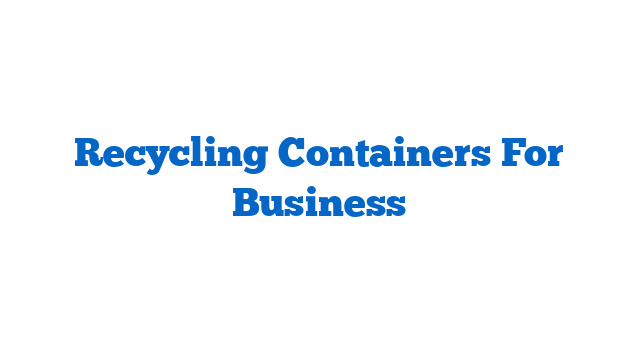 Recycling Containers For Business