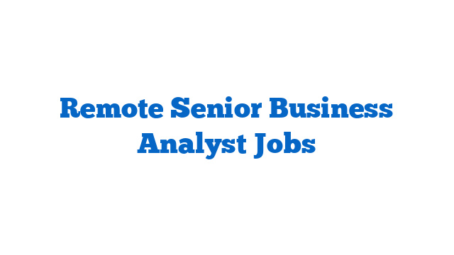 Remote Senior Business Analyst Jobs