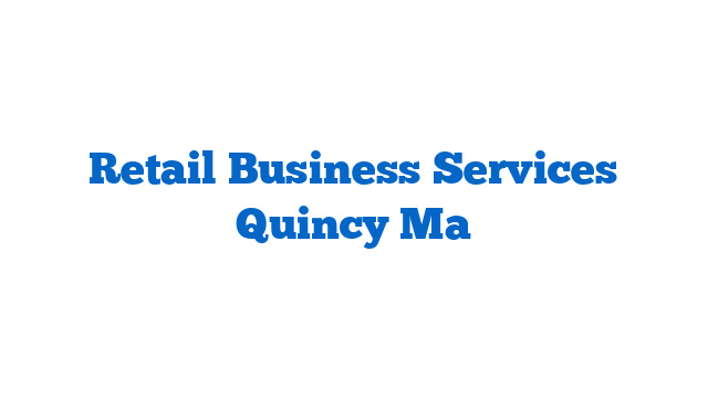 Retail Business Services Quincy Ma