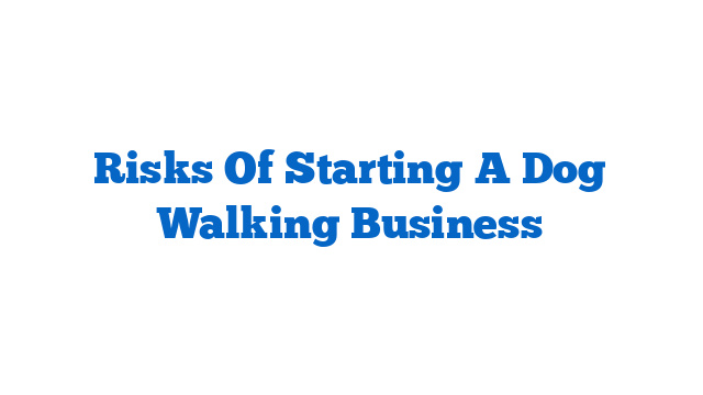 Risks Of Starting A Dog Walking Business