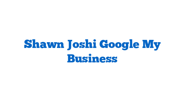 Shawn Joshi Google My Business