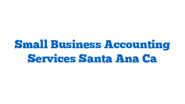 Small Business Accounting Services Santa Ana Ca