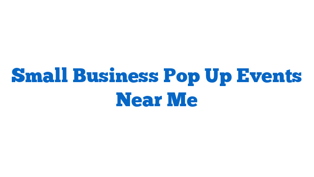 Small Business Pop Up Events Near Me
