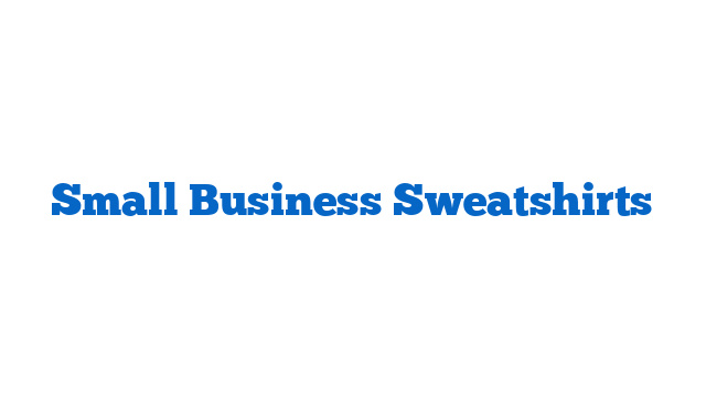 Small Business Sweatshirts