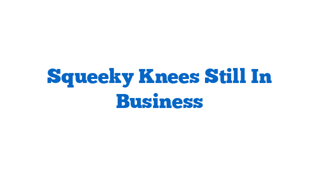 Squeeky Knees Still In Business