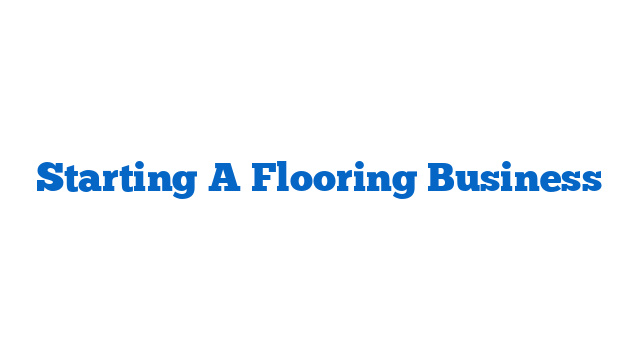 Starting A Flooring Business