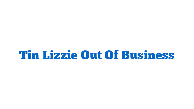Tin Lizzie Out Of Business