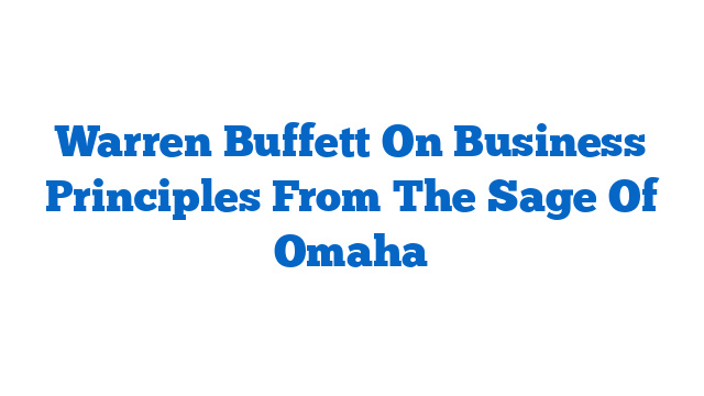 Warren Buffett On Business Principles From The Sage Of Omaha