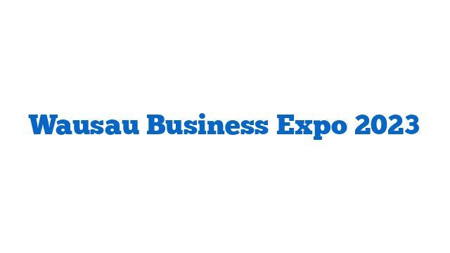 Wausau Business Expo 2023