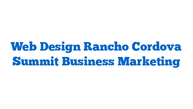 Web Design Rancho Cordova Summit Business Marketing