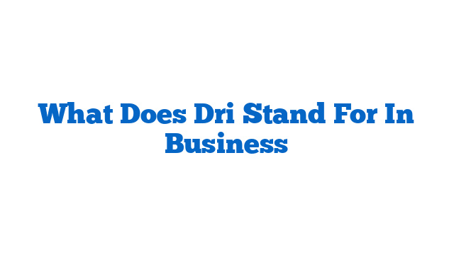 What Does Dri Stand For In Business