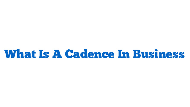 What Is A Cadence In Business
