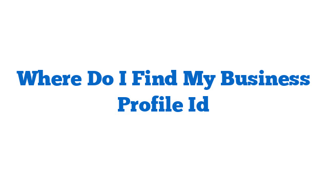 Where Do I Find My Business Profile Id