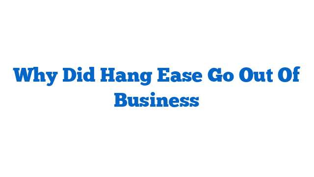 Why Did Hang Ease Go Out Of Business