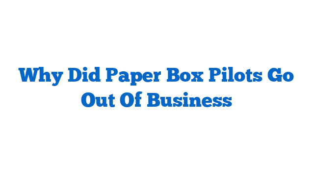 Why Did Paper Box Pilots Go Out Of Business