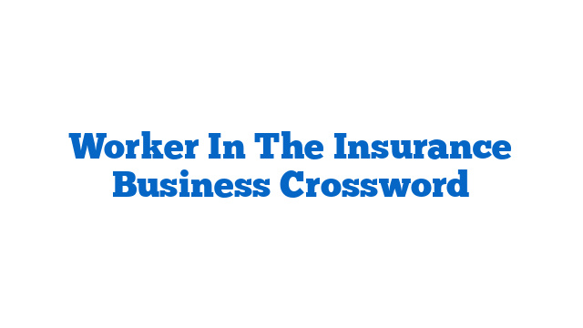 Worker In The Insurance Business Crossword