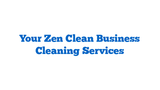 Your Zen Clean Business Cleaning Services